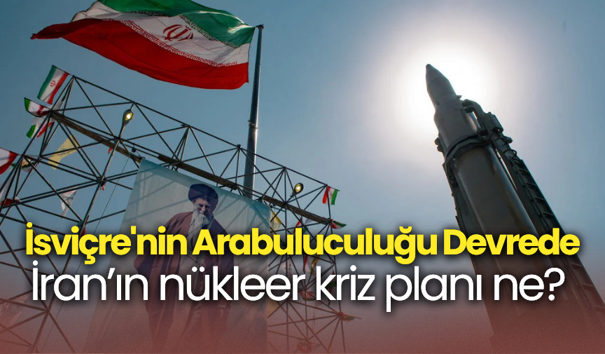 İsviçre'nin Arabuluculuğu Devrede: İran’ın Nükleer Kriz Planı Ne?