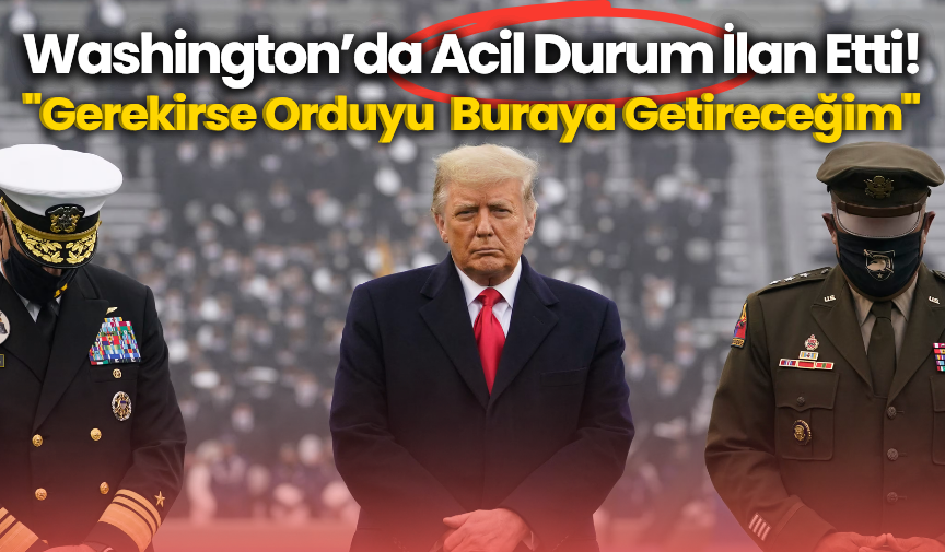 Washington’da Acil Durum İlan Etti! "Gerekirse Orduyu  Buraya Getireceğim"